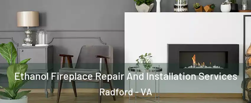 Ethanol Fireplace Repair And Installation Services Radford - VA