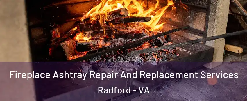 Fireplace Ashtray Repair And Replacement Services Radford - VA