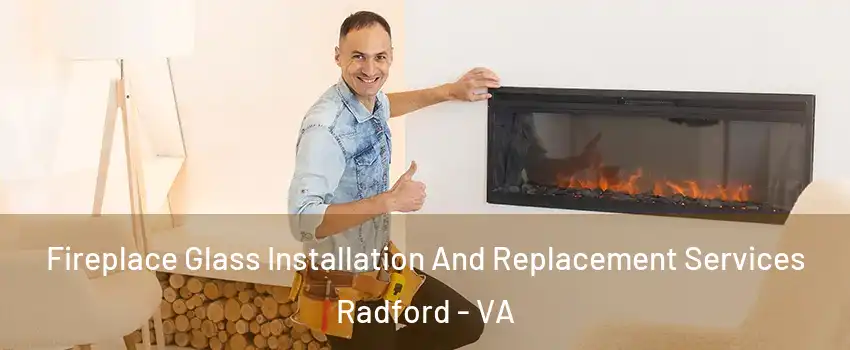 Fireplace Glass Installation And Replacement Services Radford - VA