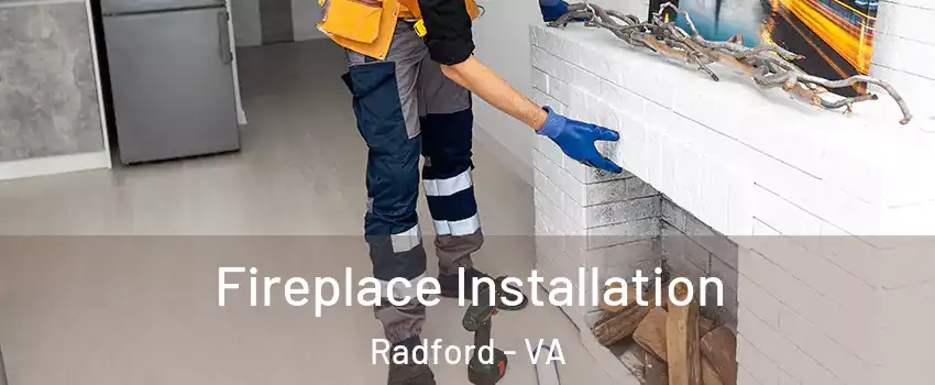  Fireplace Installation Radford - VA