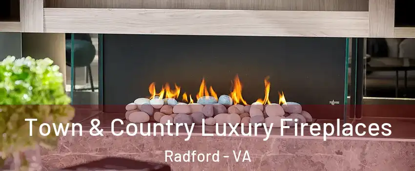  Town & Country Luxury Fireplaces Radford - VA