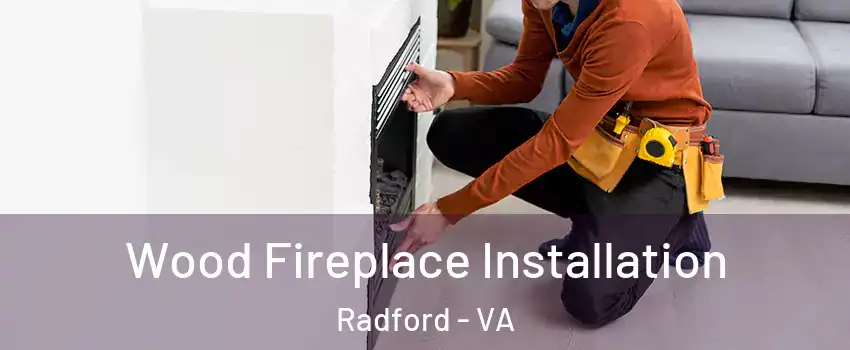  Wood Fireplace Installation Radford - VA