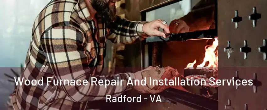 Wood Furnace Repair And Installation Services Radford - VA